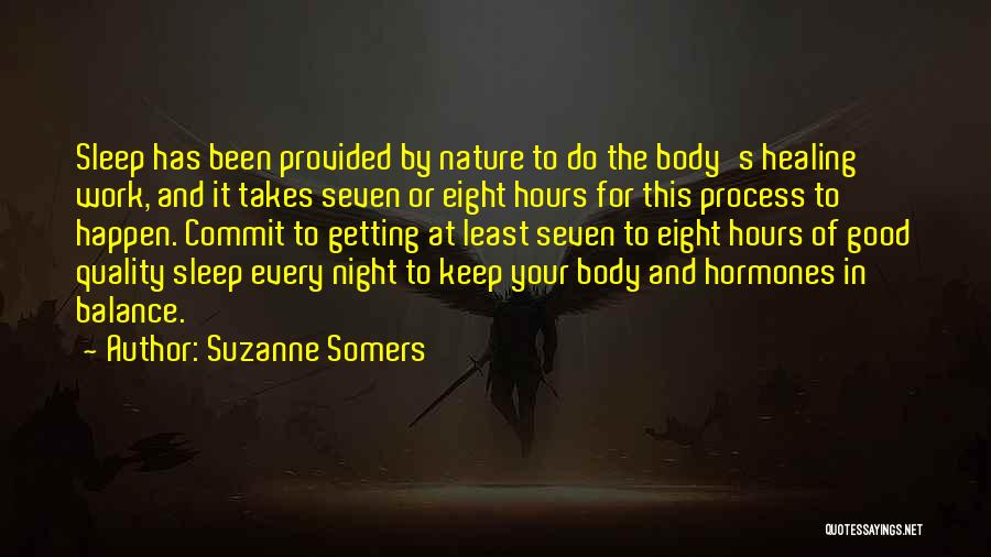 Suzanne Somers Quotes: Sleep Has Been Provided By Nature To Do The Body's Healing Work, And It Takes Seven Or Eight Hours For
