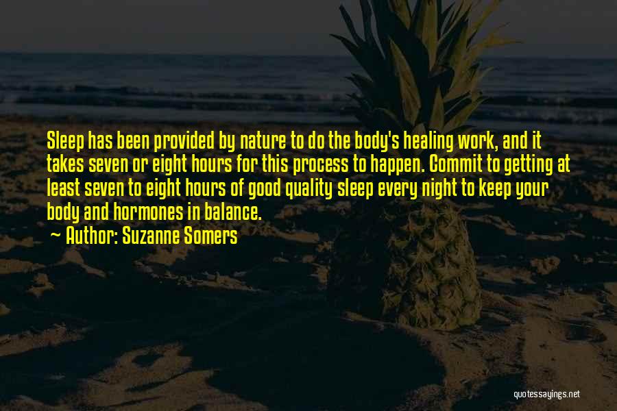 Suzanne Somers Quotes: Sleep Has Been Provided By Nature To Do The Body's Healing Work, And It Takes Seven Or Eight Hours For