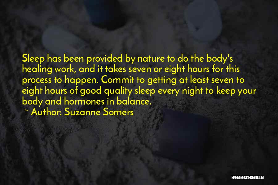 Suzanne Somers Quotes: Sleep Has Been Provided By Nature To Do The Body's Healing Work, And It Takes Seven Or Eight Hours For