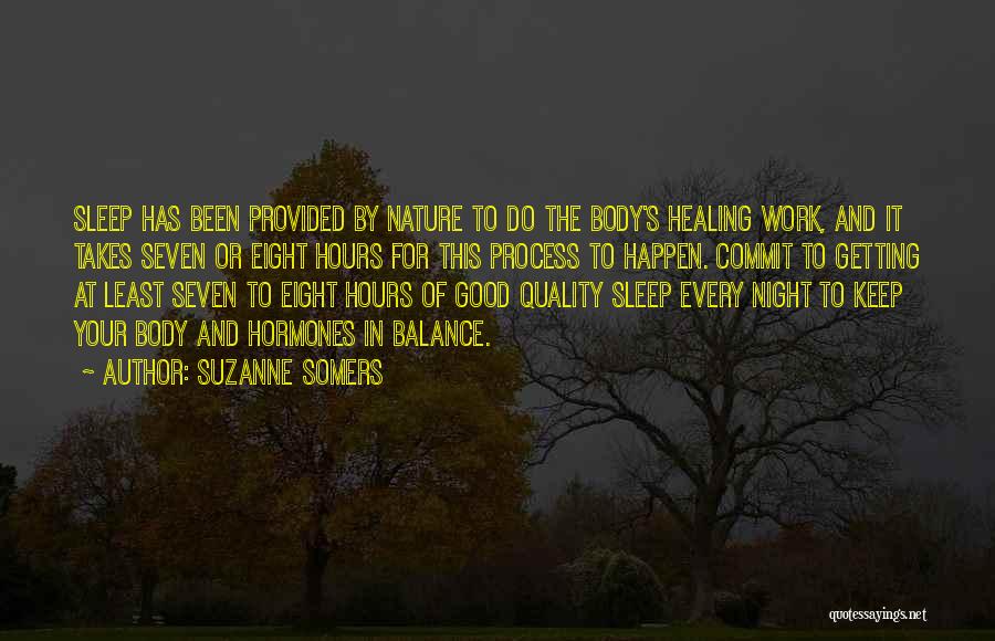 Suzanne Somers Quotes: Sleep Has Been Provided By Nature To Do The Body's Healing Work, And It Takes Seven Or Eight Hours For