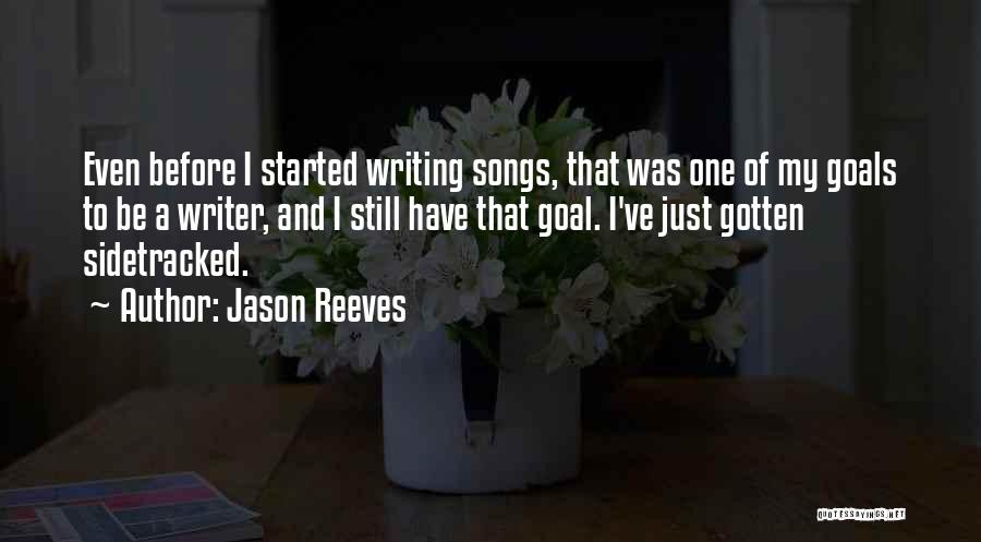 Jason Reeves Quotes: Even Before I Started Writing Songs, That Was One Of My Goals To Be A Writer, And I Still Have