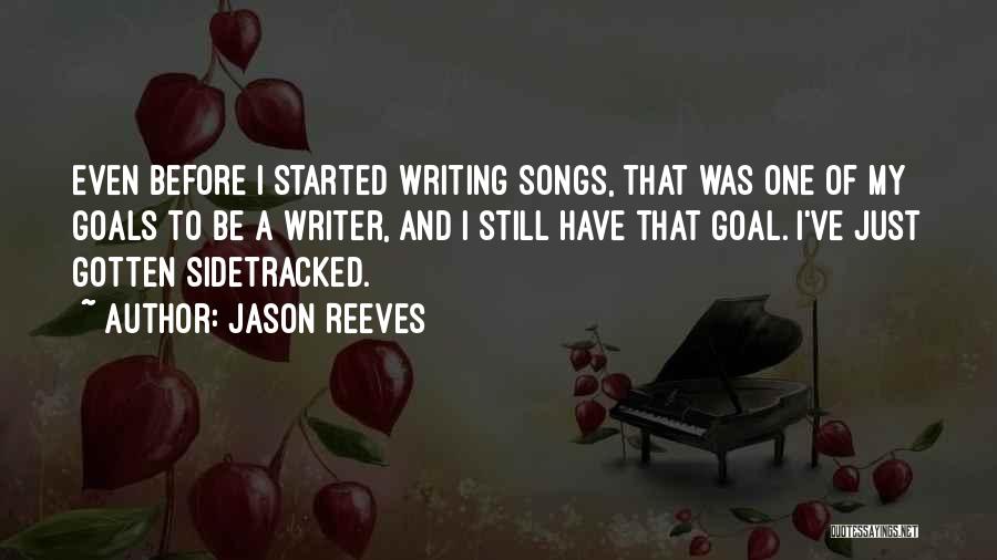 Jason Reeves Quotes: Even Before I Started Writing Songs, That Was One Of My Goals To Be A Writer, And I Still Have