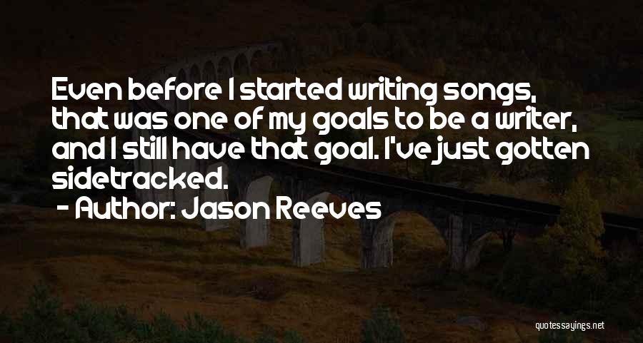 Jason Reeves Quotes: Even Before I Started Writing Songs, That Was One Of My Goals To Be A Writer, And I Still Have