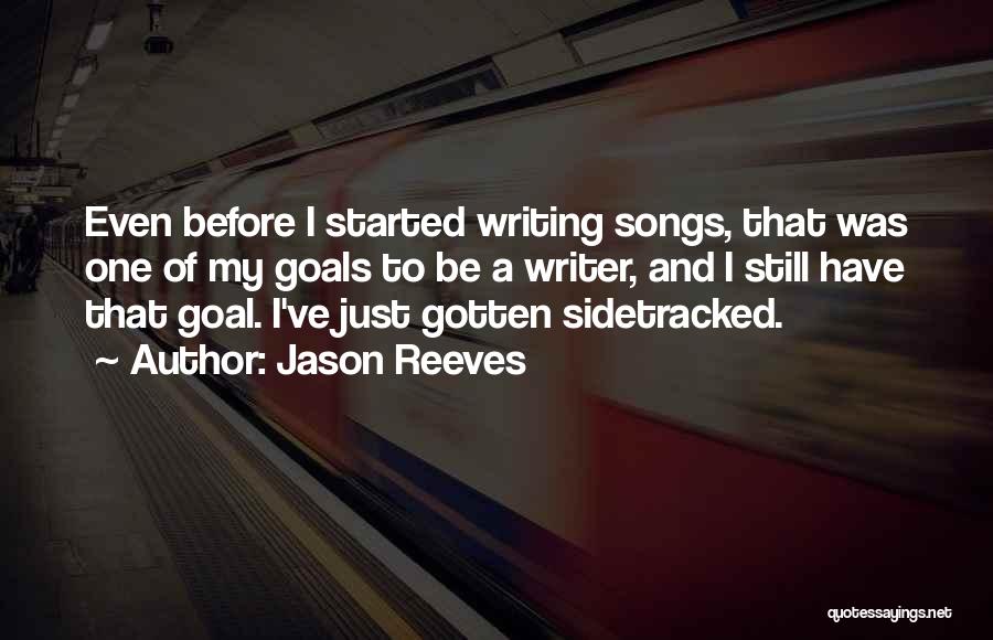 Jason Reeves Quotes: Even Before I Started Writing Songs, That Was One Of My Goals To Be A Writer, And I Still Have