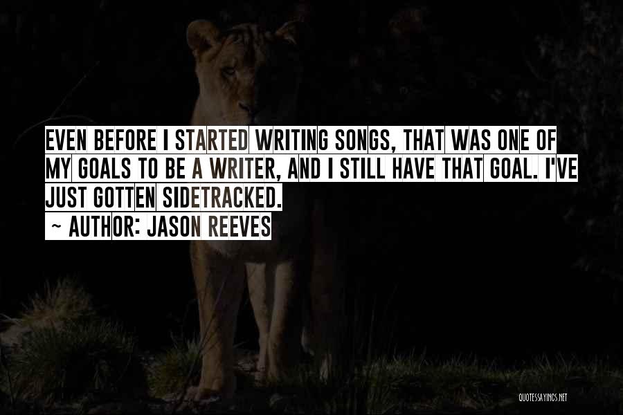 Jason Reeves Quotes: Even Before I Started Writing Songs, That Was One Of My Goals To Be A Writer, And I Still Have