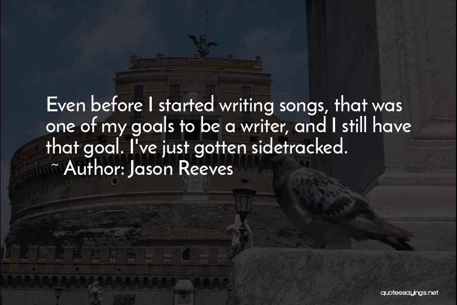 Jason Reeves Quotes: Even Before I Started Writing Songs, That Was One Of My Goals To Be A Writer, And I Still Have