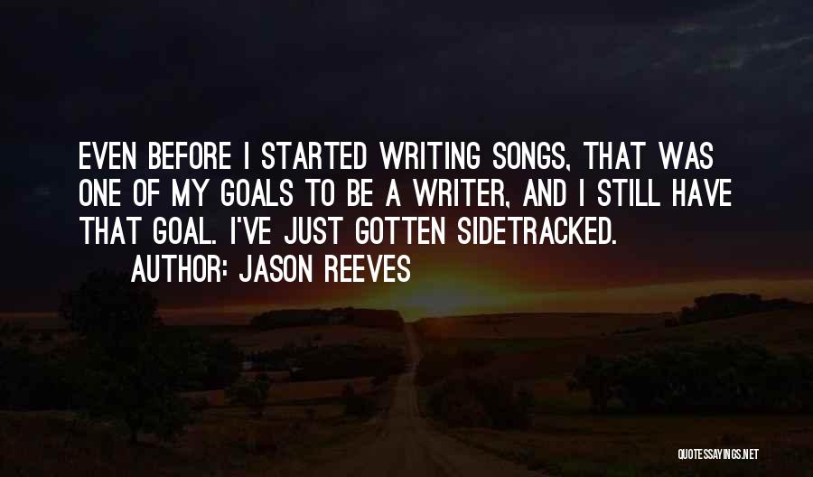 Jason Reeves Quotes: Even Before I Started Writing Songs, That Was One Of My Goals To Be A Writer, And I Still Have