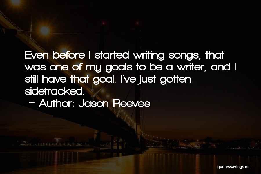 Jason Reeves Quotes: Even Before I Started Writing Songs, That Was One Of My Goals To Be A Writer, And I Still Have