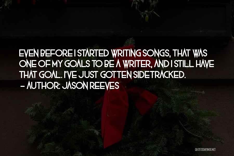 Jason Reeves Quotes: Even Before I Started Writing Songs, That Was One Of My Goals To Be A Writer, And I Still Have