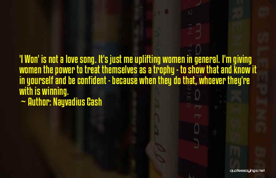 Nayvadius Cash Quotes: 'i Won' Is Not A Love Song. It's Just Me Uplifting Women In General. I'm Giving Women The Power To