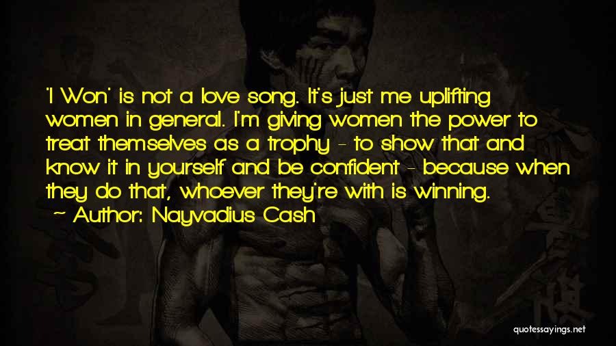 Nayvadius Cash Quotes: 'i Won' Is Not A Love Song. It's Just Me Uplifting Women In General. I'm Giving Women The Power To