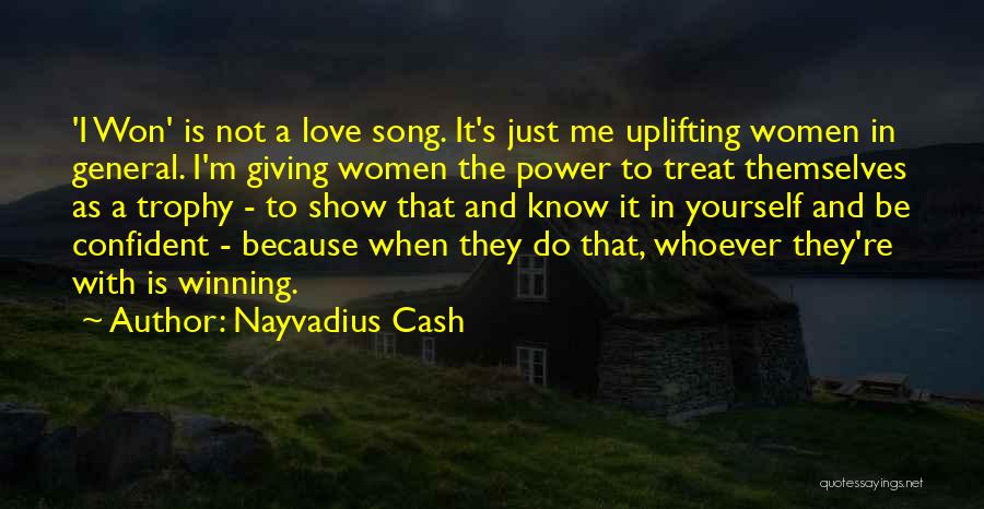 Nayvadius Cash Quotes: 'i Won' Is Not A Love Song. It's Just Me Uplifting Women In General. I'm Giving Women The Power To