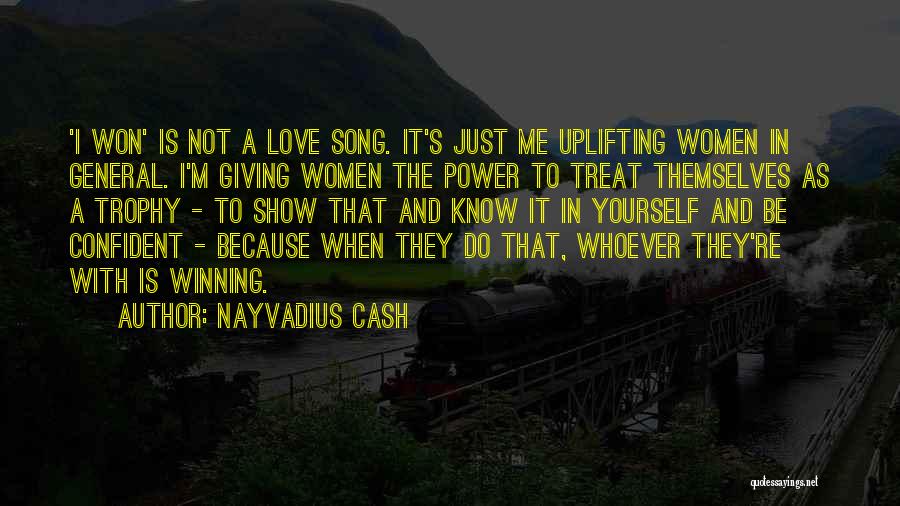 Nayvadius Cash Quotes: 'i Won' Is Not A Love Song. It's Just Me Uplifting Women In General. I'm Giving Women The Power To