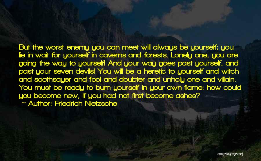 Friedrich Nietzsche Quotes: But The Worst Enemy You Can Meet Will Always Be Yourself; You Lie In Wait For Yourself In Caverns And