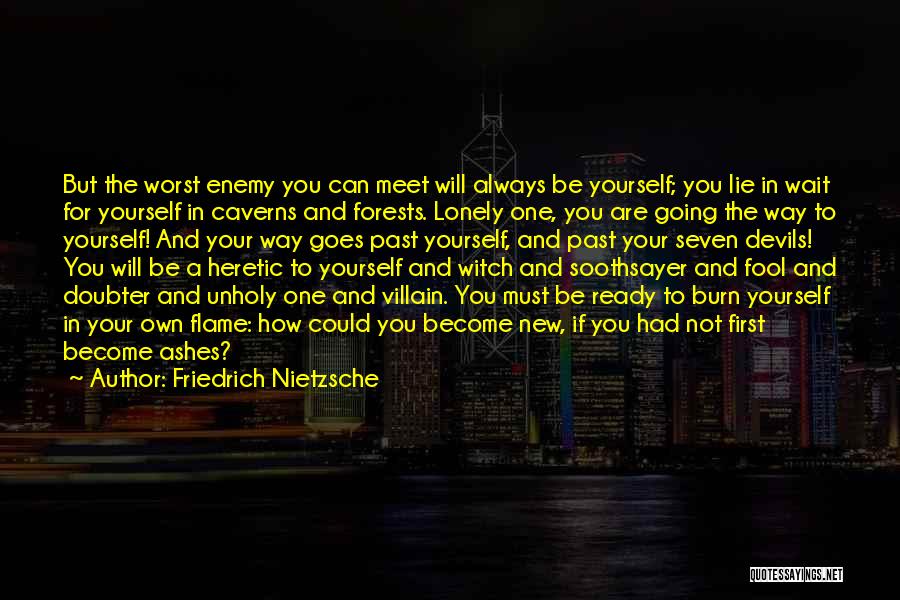 Friedrich Nietzsche Quotes: But The Worst Enemy You Can Meet Will Always Be Yourself; You Lie In Wait For Yourself In Caverns And