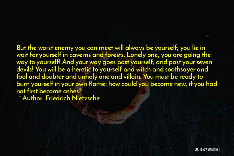 Friedrich Nietzsche Quotes: But The Worst Enemy You Can Meet Will Always Be Yourself; You Lie In Wait For Yourself In Caverns And