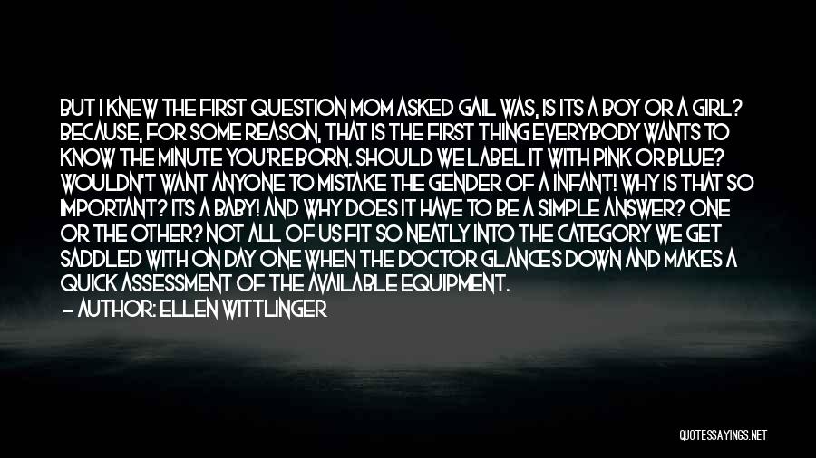 Ellen Wittlinger Quotes: But I Knew The First Question Mom Asked Gail Was, Is Its A Boy Or A Girl? Because, For Some