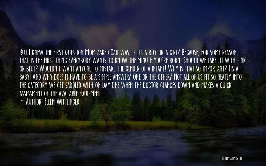 Ellen Wittlinger Quotes: But I Knew The First Question Mom Asked Gail Was, Is Its A Boy Or A Girl? Because, For Some