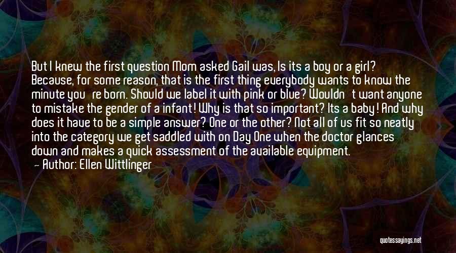 Ellen Wittlinger Quotes: But I Knew The First Question Mom Asked Gail Was, Is Its A Boy Or A Girl? Because, For Some