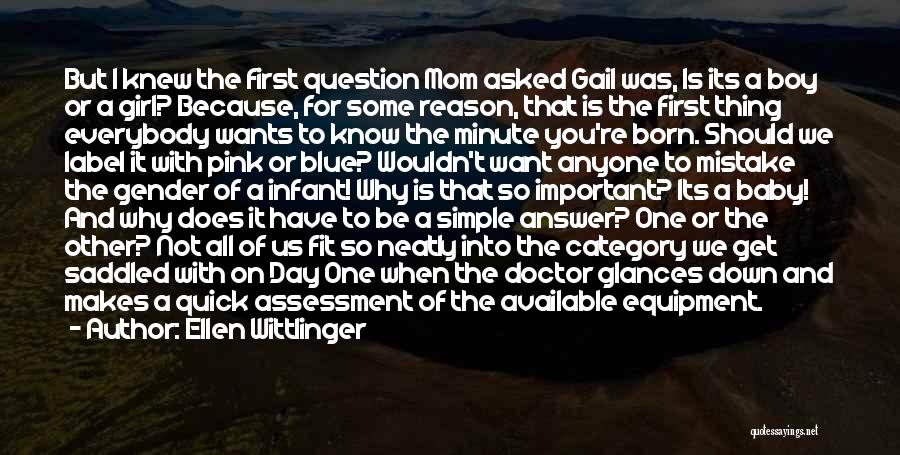 Ellen Wittlinger Quotes: But I Knew The First Question Mom Asked Gail Was, Is Its A Boy Or A Girl? Because, For Some