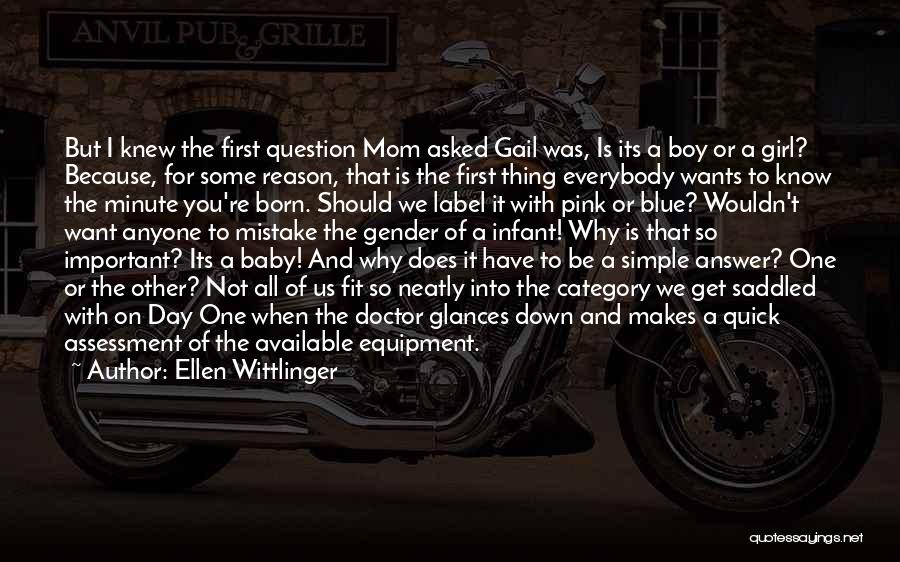 Ellen Wittlinger Quotes: But I Knew The First Question Mom Asked Gail Was, Is Its A Boy Or A Girl? Because, For Some