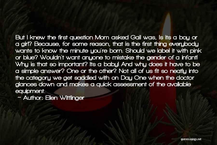 Ellen Wittlinger Quotes: But I Knew The First Question Mom Asked Gail Was, Is Its A Boy Or A Girl? Because, For Some