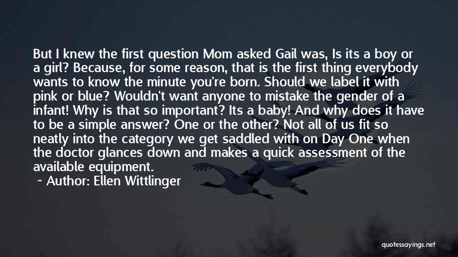 Ellen Wittlinger Quotes: But I Knew The First Question Mom Asked Gail Was, Is Its A Boy Or A Girl? Because, For Some