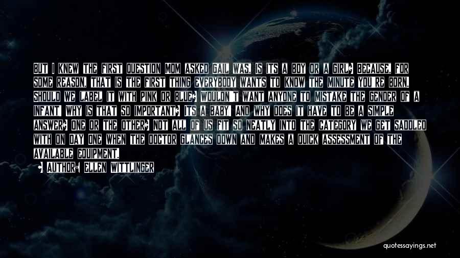 Ellen Wittlinger Quotes: But I Knew The First Question Mom Asked Gail Was, Is Its A Boy Or A Girl? Because, For Some