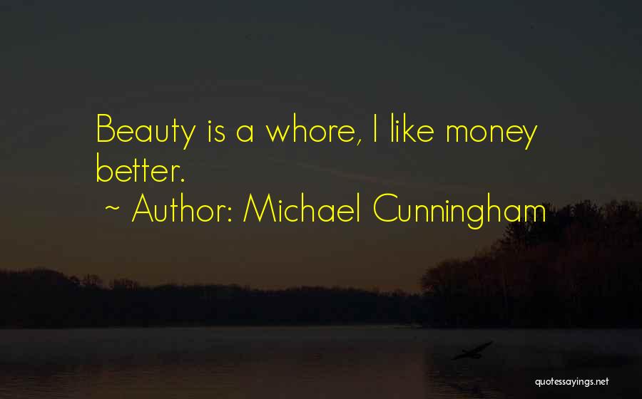 Michael Cunningham Quotes: Beauty Is A Whore, I Like Money Better.