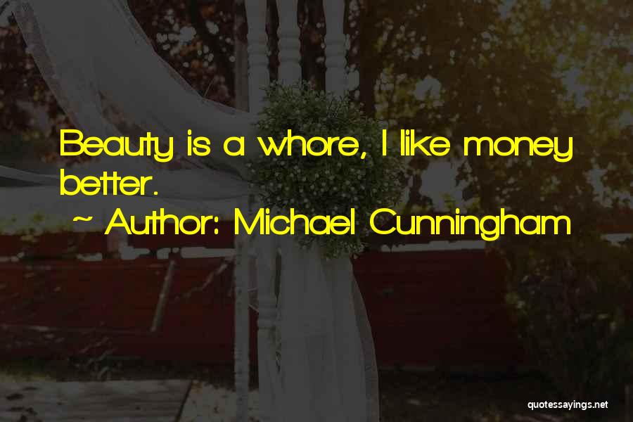 Michael Cunningham Quotes: Beauty Is A Whore, I Like Money Better.
