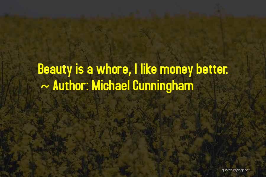Michael Cunningham Quotes: Beauty Is A Whore, I Like Money Better.