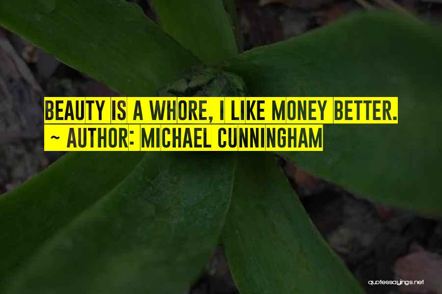 Michael Cunningham Quotes: Beauty Is A Whore, I Like Money Better.