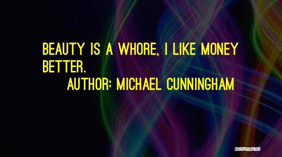 Michael Cunningham Quotes: Beauty Is A Whore, I Like Money Better.