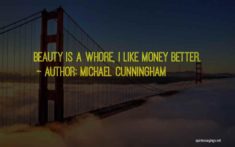 Michael Cunningham Quotes: Beauty Is A Whore, I Like Money Better.