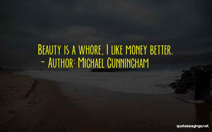 Michael Cunningham Quotes: Beauty Is A Whore, I Like Money Better.