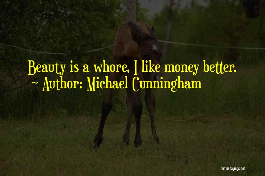 Michael Cunningham Quotes: Beauty Is A Whore, I Like Money Better.