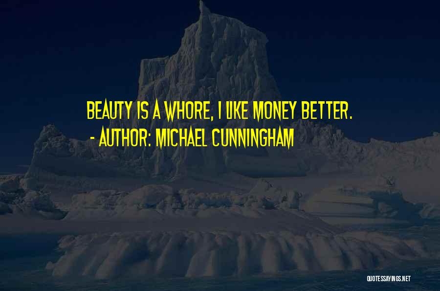 Michael Cunningham Quotes: Beauty Is A Whore, I Like Money Better.