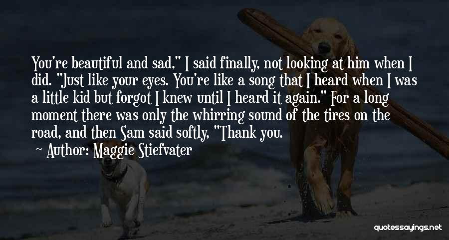 Maggie Stiefvater Quotes: You're Beautiful And Sad, I Said Finally, Not Looking At Him When I Did. Just Like Your Eyes. You're Like