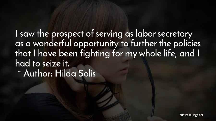 Hilda Solis Quotes: I Saw The Prospect Of Serving As Labor Secretary As A Wonderful Opportunity To Further The Policies That I Have