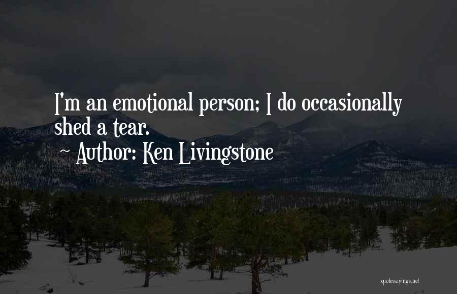 Ken Livingstone Quotes: I'm An Emotional Person; I Do Occasionally Shed A Tear.