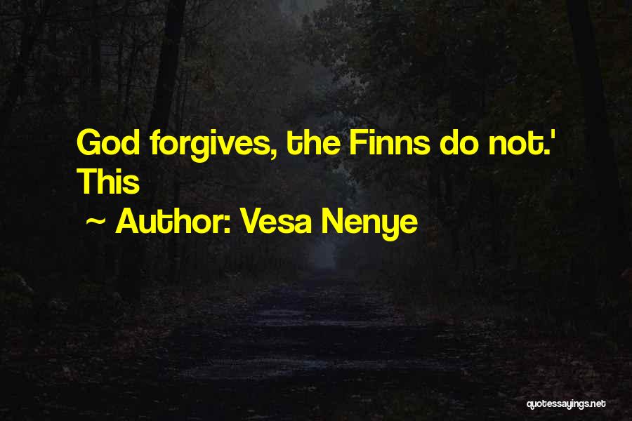 Vesa Nenye Quotes: God Forgives, The Finns Do Not.' This