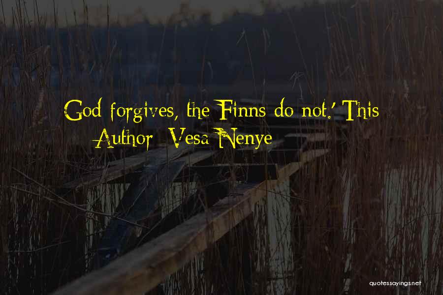 Vesa Nenye Quotes: God Forgives, The Finns Do Not.' This