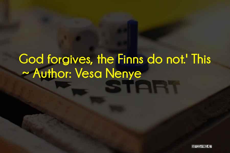 Vesa Nenye Quotes: God Forgives, The Finns Do Not.' This