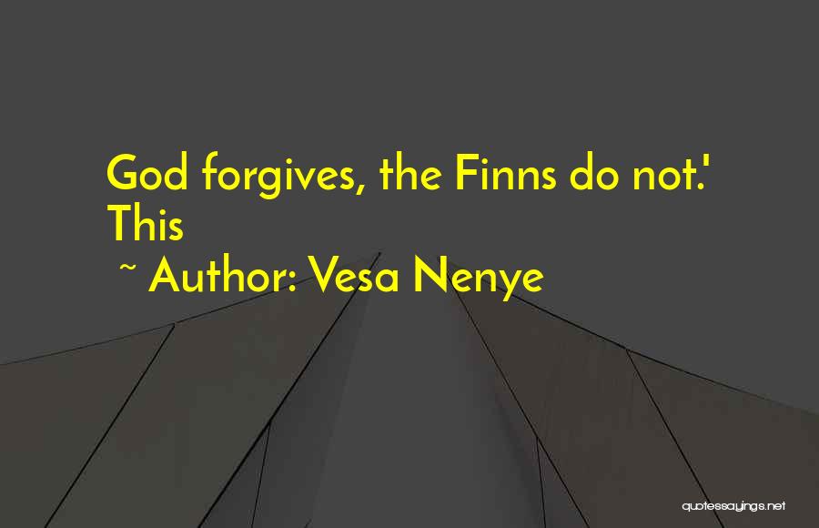 Vesa Nenye Quotes: God Forgives, The Finns Do Not.' This