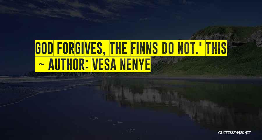 Vesa Nenye Quotes: God Forgives, The Finns Do Not.' This