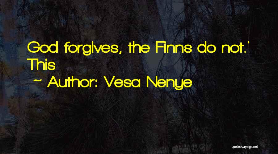 Vesa Nenye Quotes: God Forgives, The Finns Do Not.' This