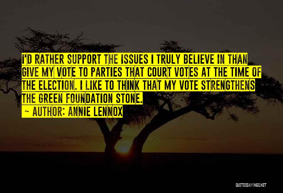 Annie Lennox Quotes: I'd Rather Support The Issues I Truly Believe In Than Give My Vote To Parties That Court Votes At The