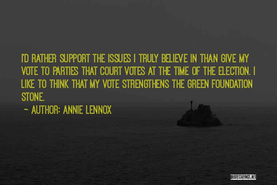 Annie Lennox Quotes: I'd Rather Support The Issues I Truly Believe In Than Give My Vote To Parties That Court Votes At The