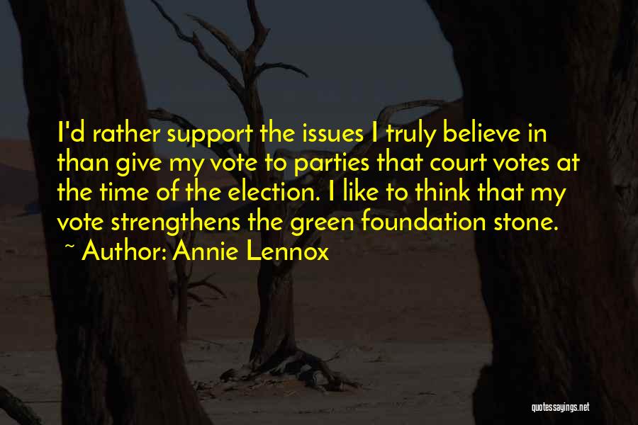 Annie Lennox Quotes: I'd Rather Support The Issues I Truly Believe In Than Give My Vote To Parties That Court Votes At The