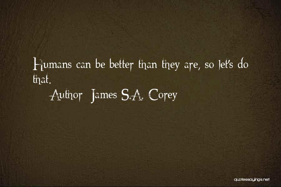 James S.A. Corey Quotes: Humans Can Be Better Than They Are, So Let's Do That.